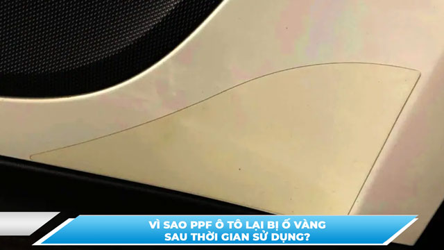 VÌ SAO PPF Ô TÔ LẠI BỊ Ố VÀNG SAU THỜI GIAN SỬ DỤNG?